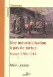 Alain Lecaire - Une industrialisation à pas de tortue - France 1789-1914.