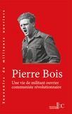Pierre Bois - Une vie de militant ouvrier communiste révolutionnaire.