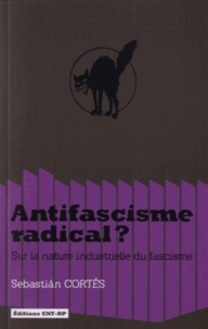 Sebastian Cortés - Antifascisme radical ? - Sur la nature industrielle du fascisme.