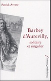 Patrick Avrane - Barbey d'Aurevilly, solitaire et singulier.