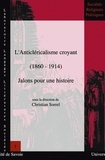 Christian Sorrel - L'anticléricalisme croyant (1860-1914) - Jalons pour une histoire.
