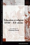 Christian Sorrel - Education et religion XVIIIe-XXe siècles - Actes de la XIIIe Université d'été d'histoire religieuse, Paris, 10-13 juillet 2004.