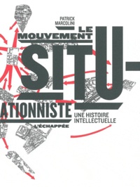 Patrick Marcolini - Le mouvement situationniste - Une histoire intellectuelle.