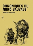 Pierre Dubois - Chroniques du nord sauvage.