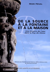 Marc Prival - De la source à la fontaine et à la maison - Histoire de l'eau potable dans le Puy-de-Dôme.