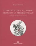 Jacques Lederer - Comment Attila Vavavoom remporta la présidentielle avec une seule voix d'avance.