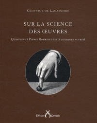 Geoffroy de Lagasnerie - Sur la science des oeuvres - Questions à Pierre Bourdieu (et à quelques autres).
