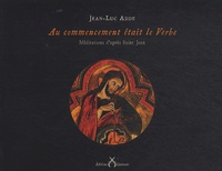 Jean-Luc Adde - Au commencement était le Verbe - Méditations d'après Saint Jean.
