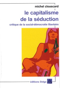 Michel Clouscard - Le capitalisme de la séduction - Critique de la social-démocratie libertaire.