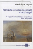 Dominique Pagani - Féminité et communauté chez Hegel - Le rapport de l'esthétique au politique dans le système.