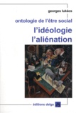 Georges Lukacs - Ontologie de l'être social - L'idéologie, l'aliénation.