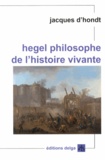 Jacques d' Hondt - Hegel, philosophe de l'histoire vivante.