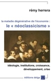 Rémy Herrera - La maladie dégénérative de l'économie : le "néoclassicisme" - Idéologie, institutions, croissance, développement, crise.