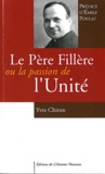 Yves Chiron - Le Père Fillère ou la passion de l'unité - Une biographie suivie d'un choix de textes.