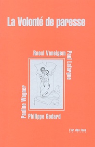 Philippe Godard et Raoul Vaneigem - La Volonté de paresse.