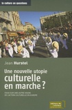 Jean Hurstel - Une nouvelle utopie culturelle en marche ? - Essai sur une autre vision de l'action culturelle en Europe.