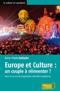 Anne-Marie Autissier - Europe et culture : un couple à réinventer ? - Essai sur 50 ans de coopération culturelle européenne.