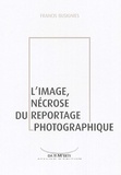Francis Busignies - L'image, nécrose du reportage photographique.
