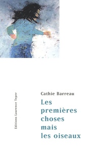 Catherine Barreau - Les premières choses mais les oiseaux.