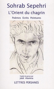 Sohrâb Sepehrî - L'Orient du chagrin - Poèmes : 1961, Conversation avec mon maître et autres récits, peintures.