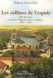 Arlette Schneider - Les collines de l'espoir - Dély-Ibrahim, premier village français en Algérie (1830-1962).