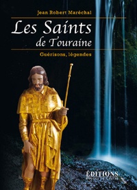 Jean-Robert Marechal - Les Saints de Touraine - Guérisons, légendes.