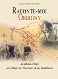  ASSOCIATION - Raconte-moi Orbigny : Au fil du temps, un village de Touraine et ses traditions.