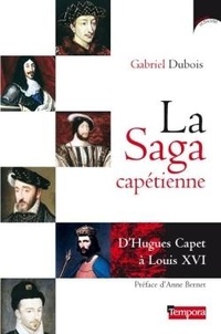 Gabriel Dubois - La saga capétienne - D'Hugues Capet à Louis XVI.