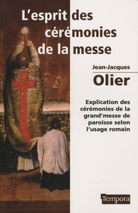 Jean-Jacques Olier - L'esprit des cérémonies de la messe - Explication des cérémonies de la grand'messe de paroisse selon l'usage romain.