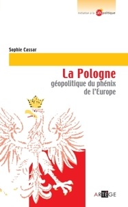 Sophie Cassar - La Pologne - Géopolitique du phénix de l'Europe.