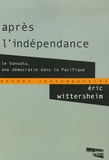 Eric Wittersheim - Après l'indépendance - Le Vanuatu, une démocratie dans le Pacifique.