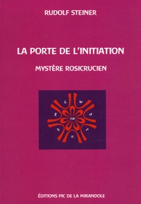 Rudolf Steiner - La porte de l'initiation - Un mystère rosicrucien.