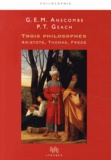 G-E-M Anscombe et Peter Thomas Geach - Trois philosophes - Aristote, Thomas, Frege.