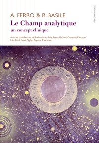 Antonino Ferro et Roberto Basile - Le Champ analytique - Un concept clinique.