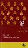 Paul Aron - (Re)faire de l'histoire littéraire - Discipline, objets, indiscipline.