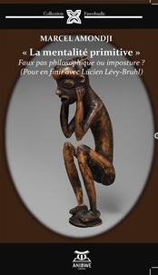 Marcel Amondji - La mentalité primitive - Faux pas philosophique ou imposture ? (Pour en finir avec Lucien Lévy-Bruhl).