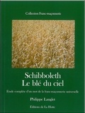 Philippe Langlet - Schibboleth - Le blé du ciel, étude complète d'un mot de la franc-maçonnerie universelle.