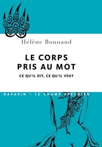 Hélène Bonnaud - Le corps pris au mot - Ce qu'il dit, ce qu'il veut.