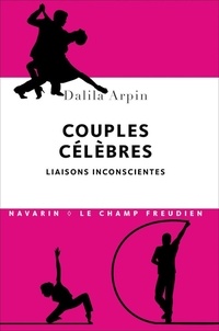 Dalila Arpin - Couples célèbres - Liaisons inconscientes.