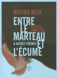 Béatrix Beck - Entre le marteau et l'écume & autres poèmes - Poésies complètes.