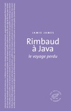 Jamie James - Rimbaud à Java - Le voyage perdu.