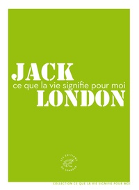 Jack London - Ce que la vie signifie pour moi.