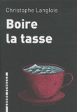 Christophe Langlois - Boire la tasse.