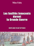 Mino Faïta - Les fusillés innocents durant la Grande Guerre - Morts pour et par la France.