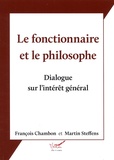 François Chambon et Martin Steffens - Le fonctionnaire et le philosophe - Dialogue sur l'intérêt général.