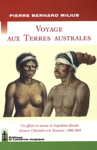Pierre-Bernard Milius - Voyage aux terres australes - Un officier de marine de l'expédition Baudin découvre l'Australie et la Tasmanie : 1800-1804.