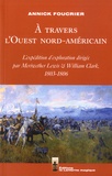 Annick Foucrier - A travers l'Ouest nord-américain - L'expédition d'exploration dirigée par Meriwether Lewis et William Clark, 1803-1806.