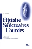 Chantal Touvet - Histoire des Sanctuaires de Lourdes - 1870-1908 La vocation de la France.