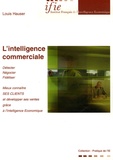 Louis Hauser - L'intelligence commerciale - Mieux connaître ses clients et développer ses ventes grâce à l'Intelligence Economique.
