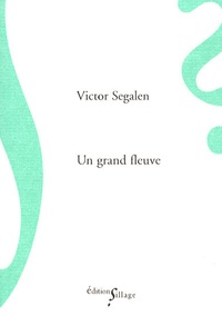 Victor Segalen - Un grand fleuve - Suivi de Le philosophe dans la vie.